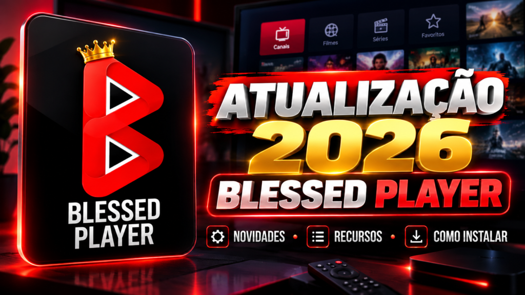 ATUALIZAÇÃO 2026 BLESSED PLAYER IPTV: Novidades, Recursos e Como Instalar